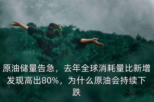 原油儲(chǔ)量告急，去年全球消耗量比新增發(fā)現(xiàn)高出80%，為什么原油會(huì)持續(xù)下跌