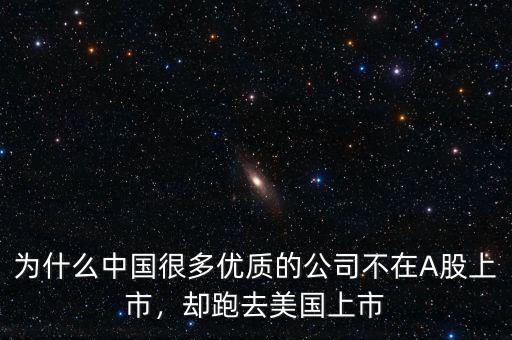 為什么中國很多優(yōu)質(zhì)的公司不在A股上市，卻跑去美國上市