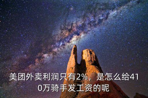 美團(tuán)外賣利潤(rùn)只有2%，是怎么給410萬(wàn)騎手發(fā)工資的呢