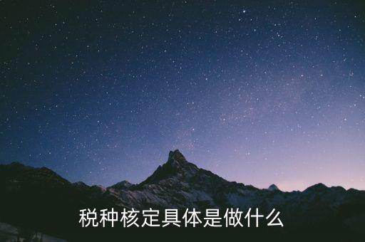 稅種核定是什么，稅務(wù)登記和核定稅種區(qū)別是什么