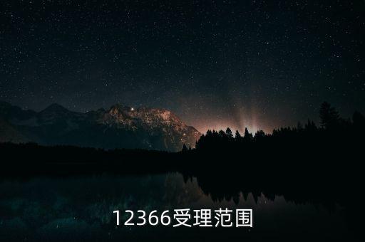 12366能咨詢什么，12366受理范圍