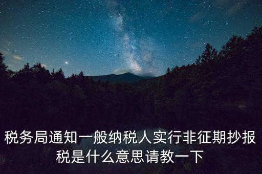 什么是非征期抄報稅，請教抄稅處理中什么是征期與非征期謝謝大家