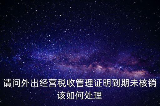 外經(jīng)證為什么核銷不了，已開外經(jīng)證但此時合同作廢未開發(fā)票如何核銷外經(jīng)證