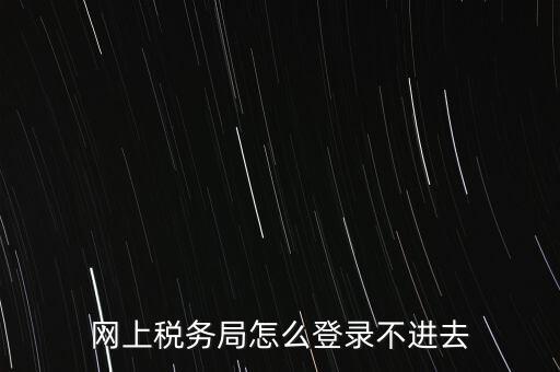 江西省網(wǎng)上稅務(wù)局為什么進(jìn)不了，江西省國稅局網(wǎng)上申報系統(tǒng)的網(wǎng)頁經(jīng)常無法打開