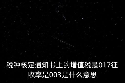 稅種核定通知書(shū)上的增值稅是017征收率是003是什么意思