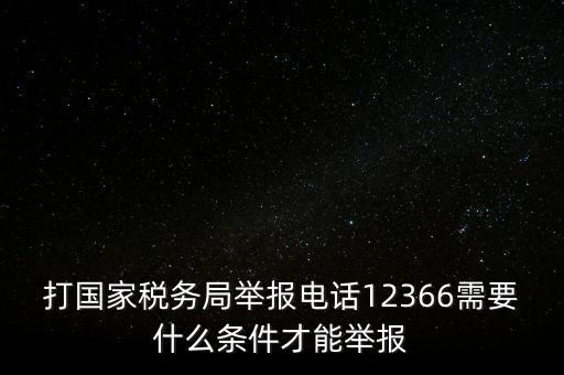 打國家稅務局舉報電話12366需要什么條件才能舉報