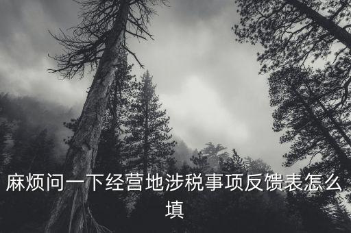 麻煩問一下經(jīng)營(yíng)地涉稅事項(xiàng)反饋表怎么填