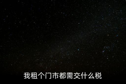 我租個門市都需交什么稅