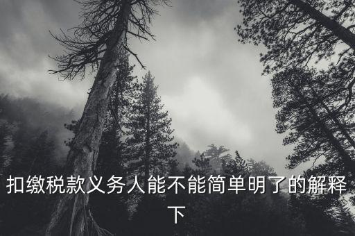 扣繳稅款義務(wù)人能不能簡(jiǎn)單明了的解釋下