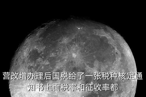 營(yíng)改增辦理后國(guó)稅給了一張稅種核定通知書(shū)上面稅率和征收率都