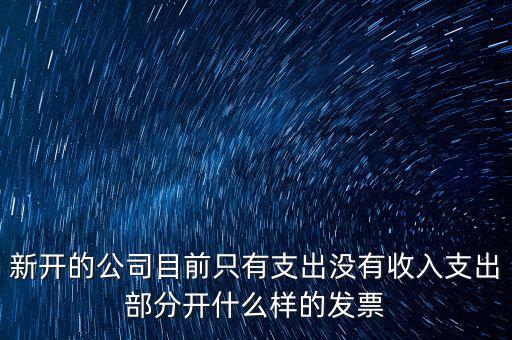 新開的公司目前只有支出沒有收入支出部分開什么樣的發(fā)票