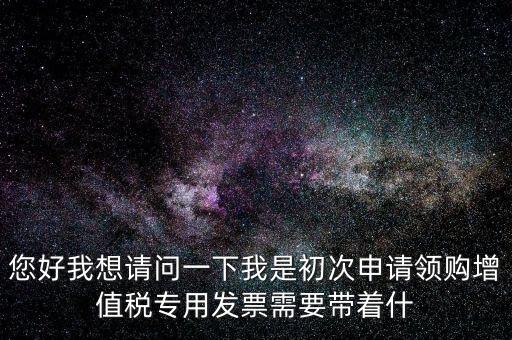 廈門國稅發(fā)行需要帶什么證件，在廈門地區(qū)問題一初次去國稅局申請增值稅發(fā)票需要帶什么資料