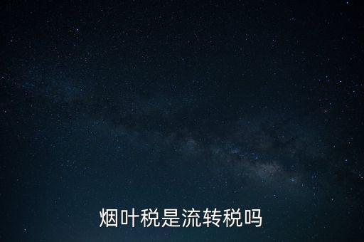 煙葉稅屬于什么稅種，煙葉稅是什么