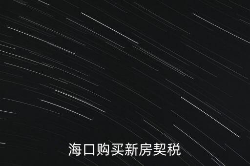 海南交契稅需要帶什么，三亞買房要哪些稅費(fèi)