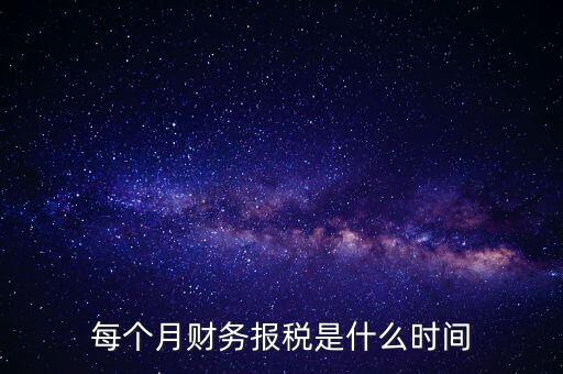 每月什么時候報稅，在線等報稅都是每月的幾號