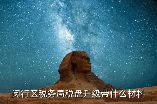稅控盤升級帶什么，去國稅稅控盤升級需要帶哪些材料