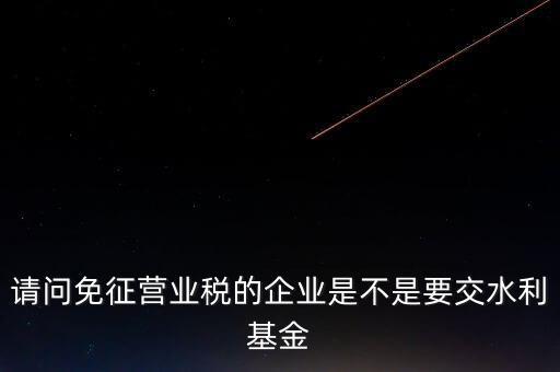 什么樣的企業(yè)需要繳水利基金，請(qǐng)問外資企業(yè)要交水利基金嗎