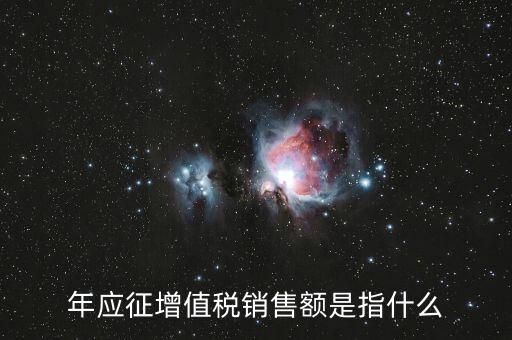 年應(yīng)征增值稅銷(xiāo)售額是指什么