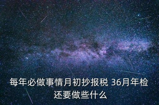 什么事抄報稅，每年必做事情月初抄報稅 36月年檢 還要做些什么