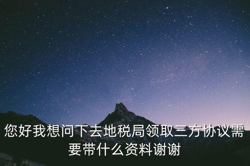 地稅簽三方協(xié)議需要帶什么資料，去地稅局辦理三方協(xié)議具體需要帶什么