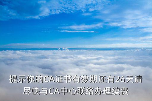 提示你的CA證書有效期還有26天請(qǐng)盡快與CA中心聯(lián)絡(luò)辦理續(xù)費(fèi)