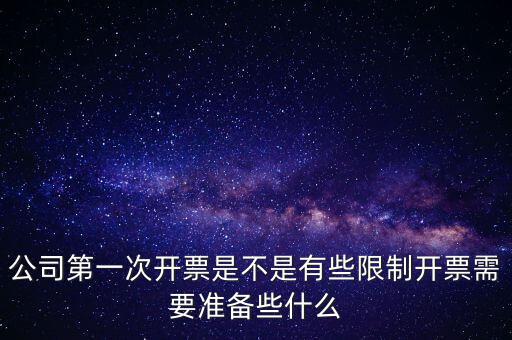 公司第一次開票是不是有些限制開票需要準(zhǔn)備些什么