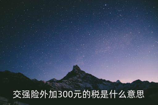 交強險外加300元的稅是什么意思