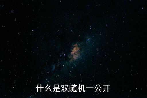 湖北省國稅局雙隨機(jī)是什么，行政許可和行政處罰雙公示雙隨機(jī)什么意思