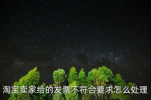 什么是不符合規(guī)定的發(fā)票，淘寶賣家給的發(fā)票不符合要求怎么處理