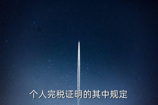 個(gè)人完稅證明什么要求，個(gè)人完稅證明的其中規(guī)定