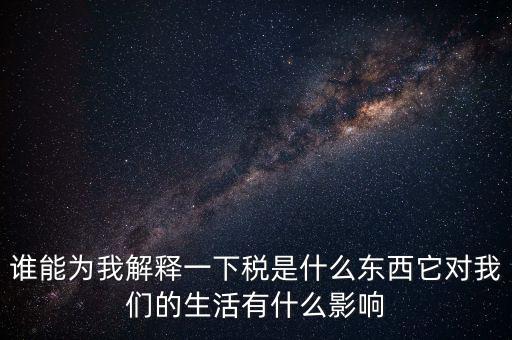 稅源結(jié)構是什么意思，誰能為我解釋一下稅是什么東西它對我們的生活有什么影響