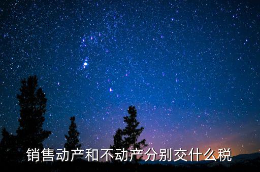 銷售不動產(chǎn)征收什么稅，銷售不動產(chǎn)要交什么稅