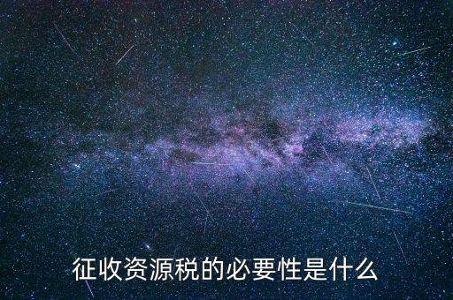 資源稅什么時候開征，資源稅每月征收期截止到什么時間