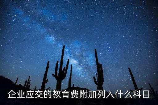 教育稅金及附加是什么，企業(yè)應(yīng)交的教育費(fèi)附加列入什么科目