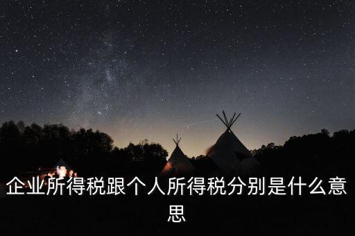 什么叫個人企業(yè)所得稅，企業(yè)所得稅跟個人所得稅分別是什么意思