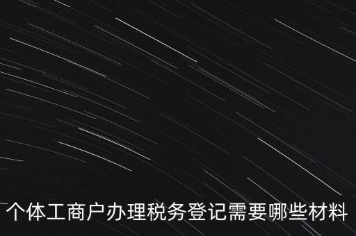 個體工商戶辦理稅務(wù)登記需要哪些材料