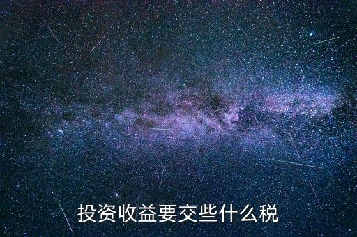 投資收益要交什么稅嗎，投資收益要交稅嗎稅率多少