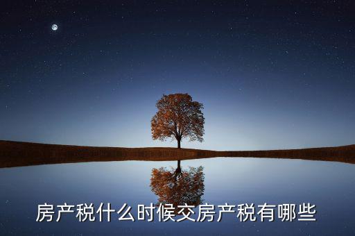 什么時候交房產(chǎn)稅，房子什么時候交稅