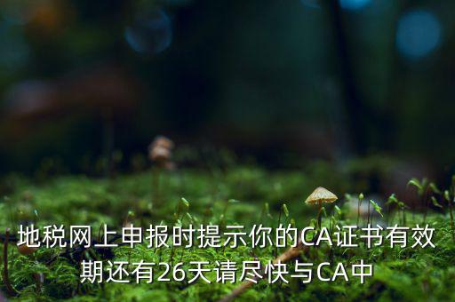 地稅ca為什么要續(xù)費，地稅網(wǎng)上申報時提示你的CA證書有效期還有26天請盡快與CA中