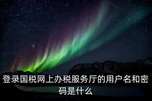 稅務網(wǎng)廳是什么，江蘇國稅網(wǎng)上辦稅服務廳的用戶名是什么