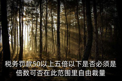 違反稅收管理罰款50為什么，稅務稽查檢查時要調(diào)增應納稅所得額并處以稅款50的罰款及滯