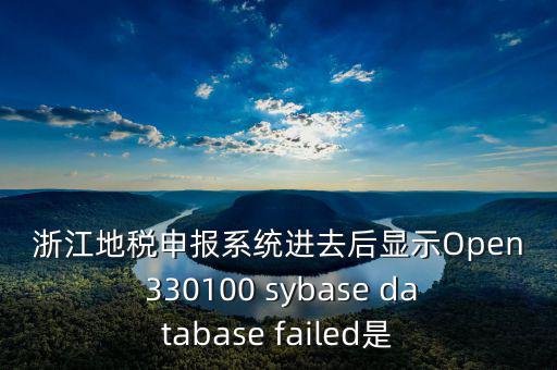 浙江地稅申報系統(tǒng)進(jìn)去后顯示Open 330100 sybase database failed是