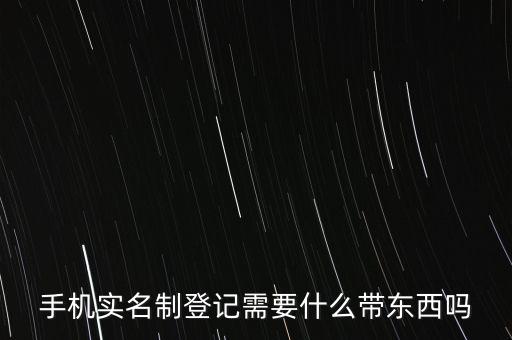 手機實名制登記需要什么帶東西嗎