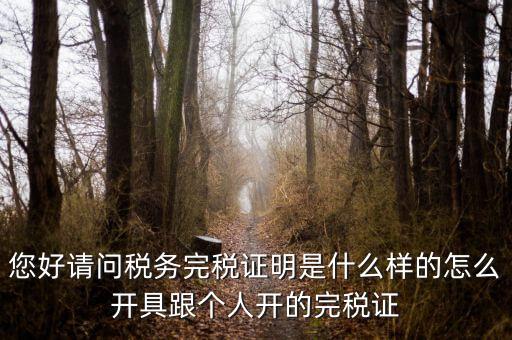 您好請問稅務(wù)完稅證明是什么樣的怎么開具跟個人開的完稅證