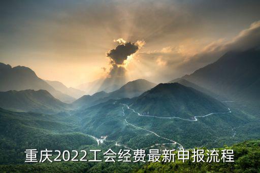 重慶地稅工會經(jīng)會如何申報，重慶2022工會經(jīng)費最新申報流程