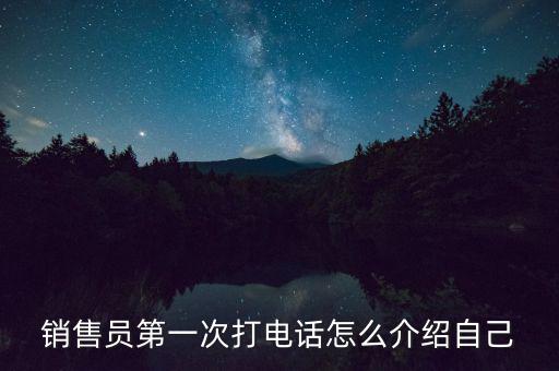 銷售員第一次打電話怎么介紹自己