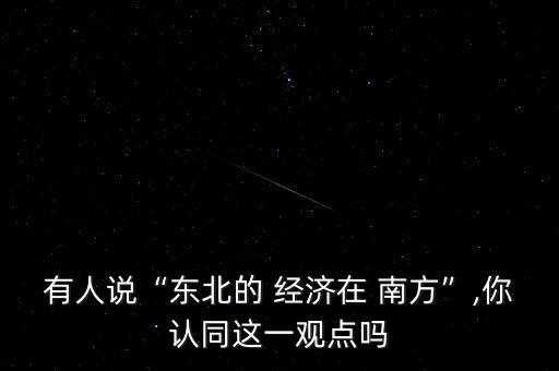 有人說“東北的 經濟在 南方”,你認同這一觀點嗎