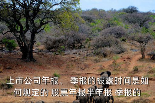 上市公司年報、 季報的披露時間是如何規(guī)定的 股票年報半年報 季報的