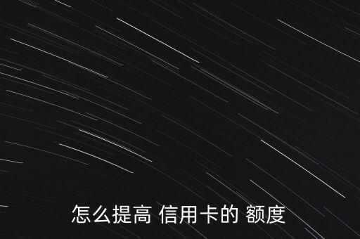 怎么提高 信用卡的 額度