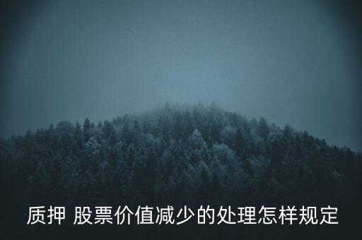  質(zhì)押 股票價(jià)值減少的處理怎樣規(guī)定